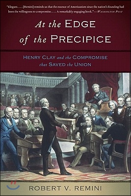 At the Edge of the Precipice: Henry Clay and the Compromise That Saved the Union