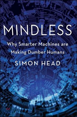 Mindless: Why Smarter Machines Are Making Dumber Humans