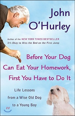 Before Your Dog Can Eat Your Homework, First You Have to Do It: Life Lessons from a Wise Old Dog to a Young Boy