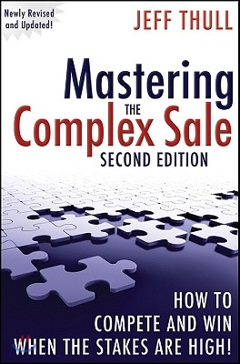 Mastering the Complex Sale: How to Compete and Win When the Stakes Are High!