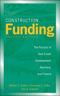 Construction Funding: The Process of Real Estate Development, Appraisal, and Finance