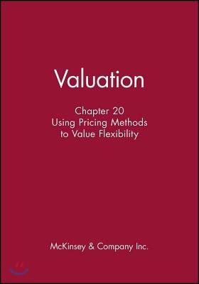 Valuation, Chapter 20 - Using Pricing Methods to Value Flexibility