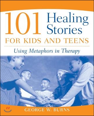 101 Healing Stories for Kids and Teens: Using Metaphors in Therapy