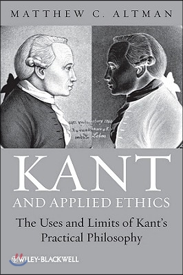 Kant and Applied Ethics: The Uses and Limits of Kant&#39;s Practical Philosophy