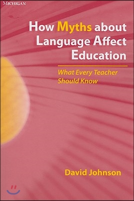 How Myths about Language Affect Education: What Every Teacher Should Know