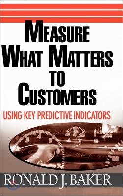 Measure What Matters to Customers: Using Key Predictive Indicators (Kpis)