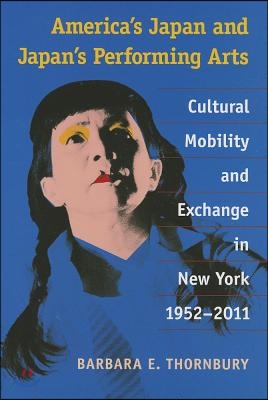 America&#39;s Japan and Japan&#39;s Performing Arts: Cultural Mobility and Exchange in New York, 1952-2011