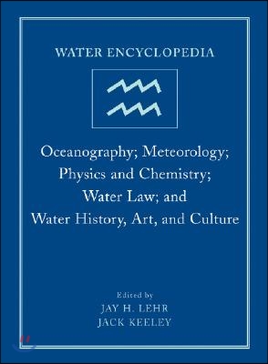 Water Encyclopedia, Oceanography; Meteorology; Physics and Chemistry; Water Law; And Water History, Art, and Culture