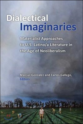 Dialectical Imaginaries: Materialist Approaches to U.S. Latino/A Literature in the Age of Neoliberalism