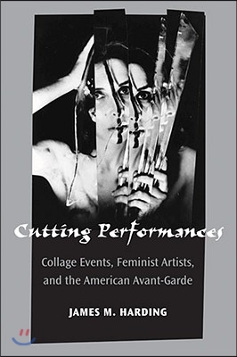 Cutting Performances: Collage Events, Feminist Artists, and the American Avant-Garde