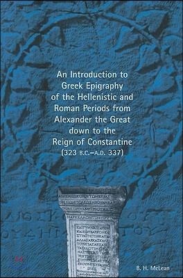 An Introduction to Greek Epigraphy of the Hellenistic and Roman Periods from Alexander the Great Down to the Reign of Constantine