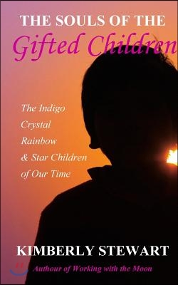 The Souls of The Gifted Children: The Indigo, Crystal, Rainbow and Star Children of Our Time