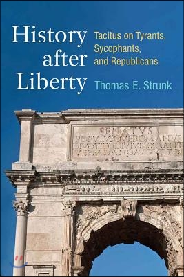 History After Liberty: Tacitus on Tyrants, Sycophants, and Republicans