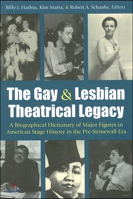 The Gay &amp; Lesbian Theatrical Legacy: A Biographical Dictionary of Major Figures in American Stage History in the Pre-Stonewall Era