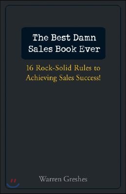 [중고-상] The Best Damn Sales Book Ever: 16 Rock-Solid Rules for Achieving Sales Success!