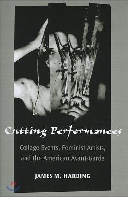 Cutting Performances: Collage Events, Feminist Artists, and the American Avant-Garde