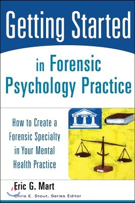 Getting Started in Forensic Psychology Practice: How to Create a Forensic Specialty in Your Mental Health Practice