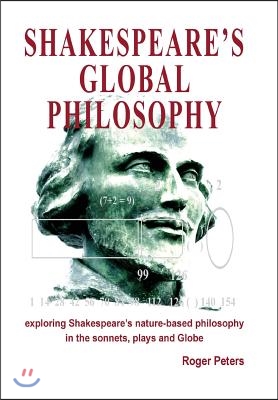 Shakespeare's Global Philosophy: exploring Shakespeare's nature-based philosophy in his sonnets, plays and Globe