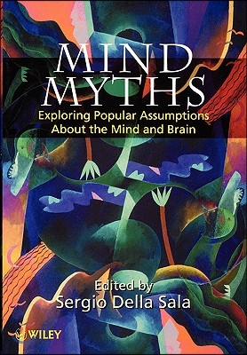 Mind Myths: Exploring Popular Assumptions about the Mind and Brain