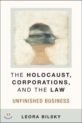 The Holocaust, Corporations, and the Law: Unfinished Business