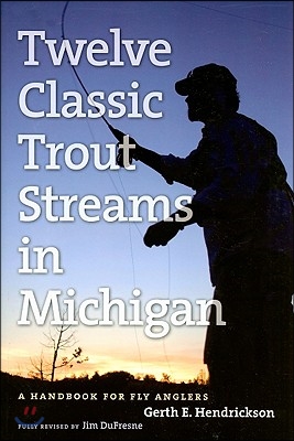 Twelve Classic Trout Streams in Michigan: A Handbook for Fly Anglers