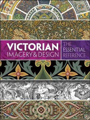 Victorian Imagery and Design: The Essential Reference