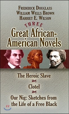 Three Great African-American Novels: The Heroic Slave/Clotel/Our Nig