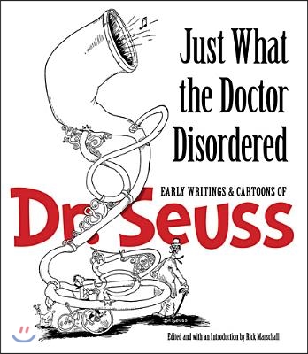 Just What the Doctor Disordered: Early Writings &amp; Cartoons of Dr. Seuss