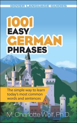 1001 Easy German Phrases: The Simple Way to Learn Today&#39;s Most Common Words and Sentences