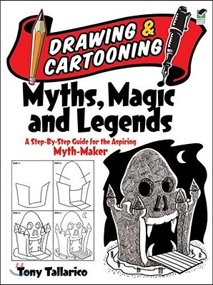 Drawing &amp; Cartooning Myths, Magic and Legends: A Step-By-Step Guide for the Aspiring Myth-Maker