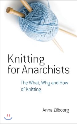 Knitting for Anarchists: The What, Why and How of Knitting