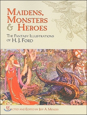 Maidens, Monsters &amp; Heroes: The Fantasy Illustrations of H. J. Ford