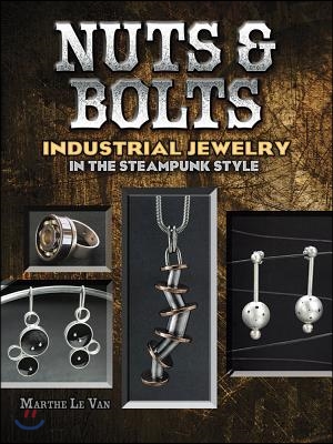 Nuts &amp; Bolts: Industrial Jewelry in the Steampunk Style