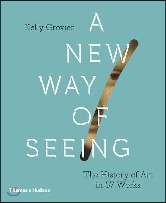 New Way of Seeing: The History of Art in 57 Works