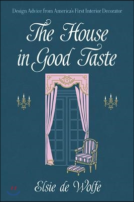 The House in Good Taste: Design Advice from America&#39;s First Interior Decorator