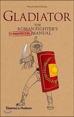 Gladiator: The Roman Fighter&#39;s [Unofficial] Manual