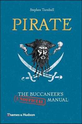 Pirate: The Buccaneer&#39;s (Unofficial) Manual