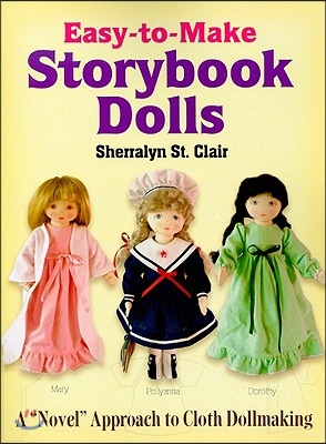 Easy-To-Make Storybook Dolls: A Novel Approach to Cloth Dollmaking