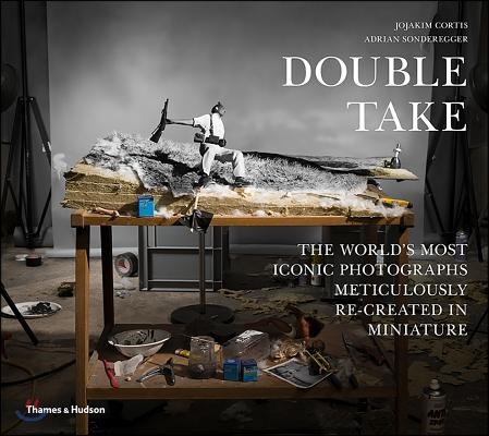 Double Take: The World&#39;s Most Iconic Photographs Meticulously Re-Created in Miniature