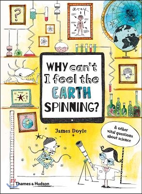 Why Can't I Feel the Earth Spinning?: And Other Vital Questions about Science