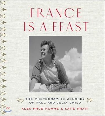 France Is a Feast: The Photographic Journey of Paul and Julia Child