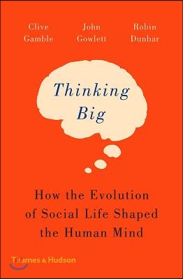 Thinking Big: How the Evolution of Social Life Shaped the Human Mind