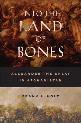 Into the Land of Bones: Alexander the Great in Afghanistan Volume 47