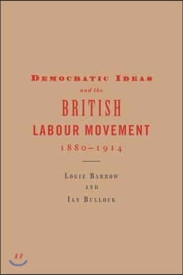 Democratic Ideas and the British Labour Movement, 1880-1914