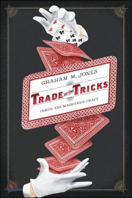 Trade of the Tricks: Inside the Magician&#39;s Craft