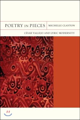 Poetry in Pieces: Cesar Vallejo and Lyric Modernity Volume 4