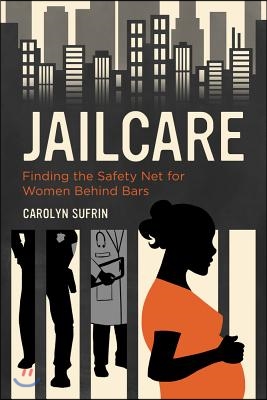 Jailcare: Finding the Safety Net for Women Behind Bars