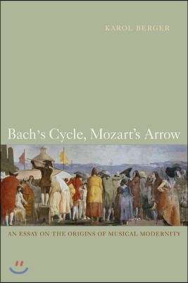 Bach&#39;s Cycle, Mozart&#39;s Arrow: An Essay on the Origins of Musical Modernity