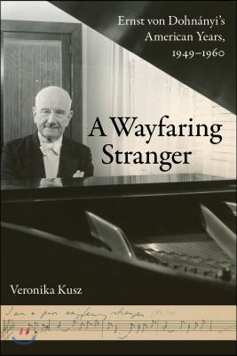 A Wayfaring Stranger: Ernst Von Dohnanyi&#39;s American Years, 1949-1960 Volume 25