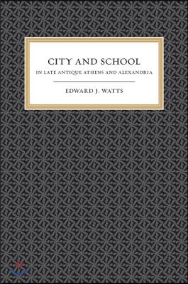 City and School in Late Antique Athens and Alexandria: Volume 41